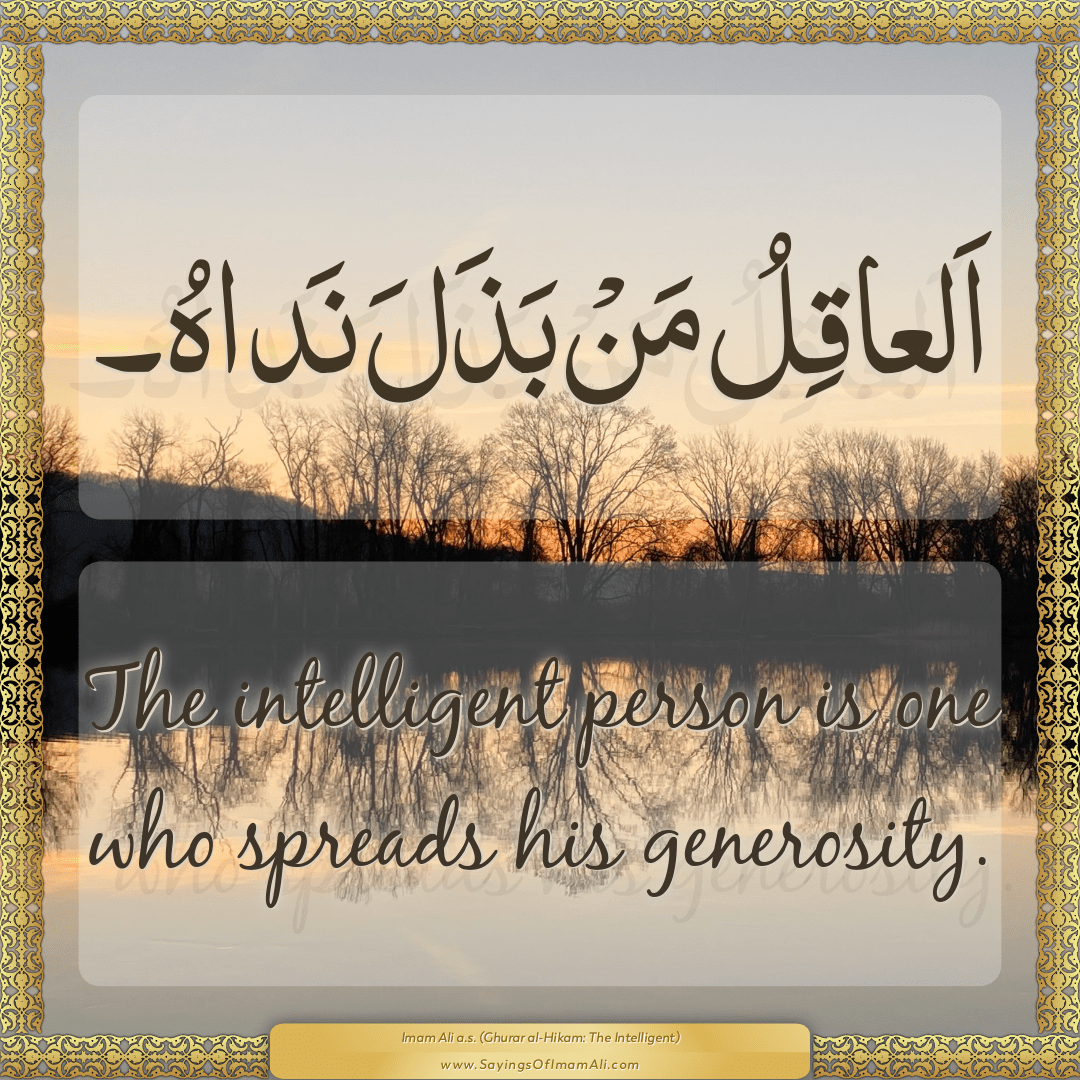 The intelligent person is one who spreads his generosity.